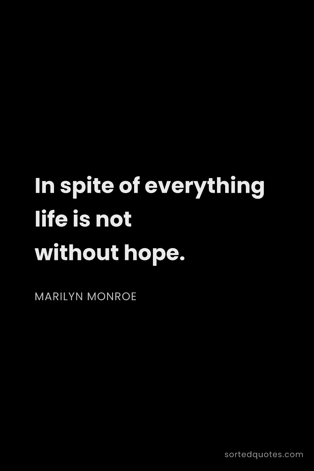 Quote by Marilyn Monroe: "In spite of everything life is not without hope...."