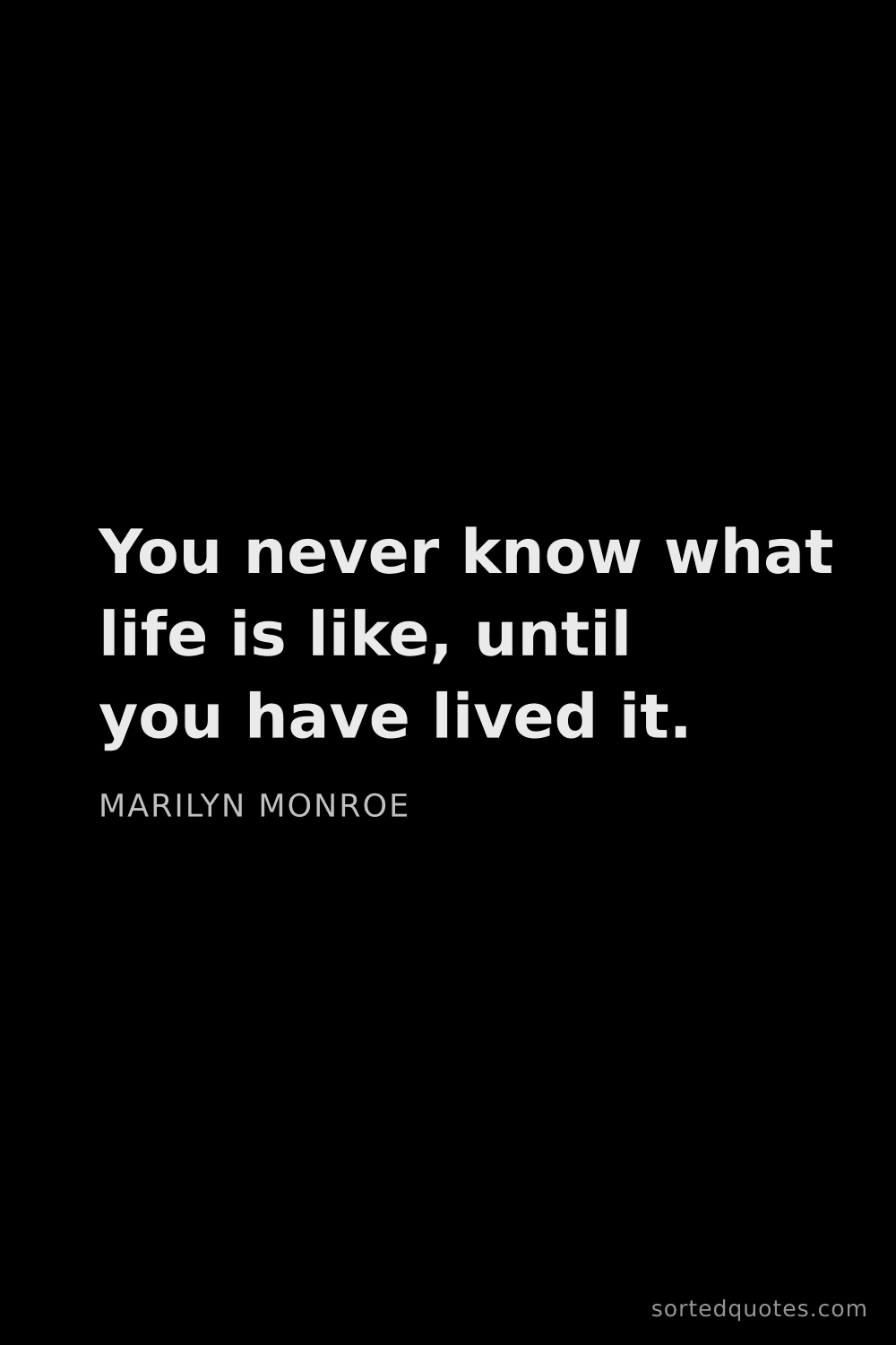 Quote by Marilyn Monroe: "You never know what life is like, until you have l..."