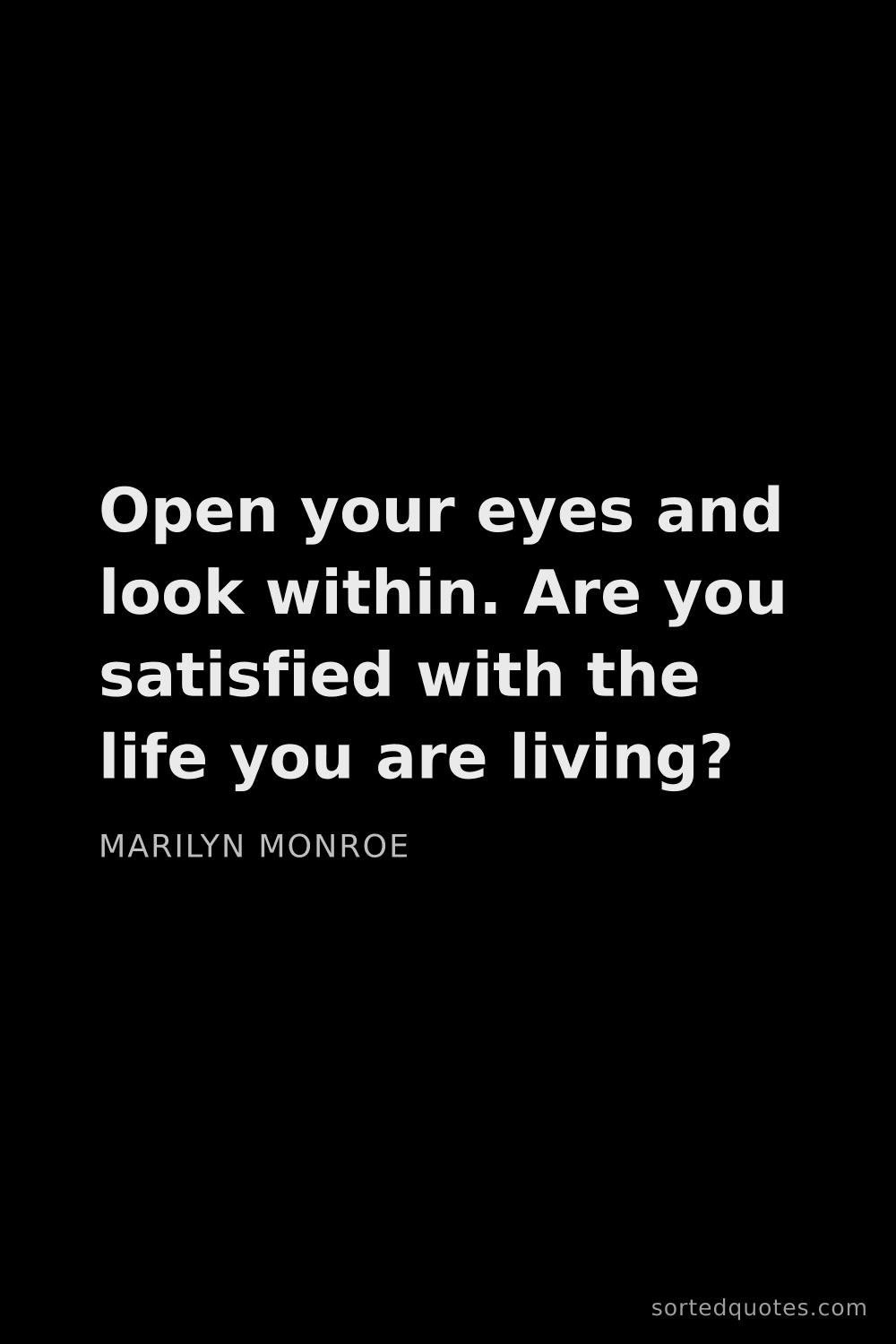 Quote by Marilyn Monroe: "Open your eyes and look within. Are you satisfied ..."