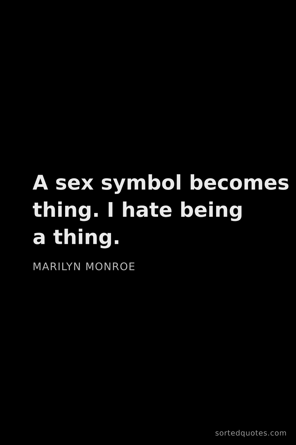 Quote by Marilyn Monroe: "A sex symbol becomes a thing. I hate being a thing..."