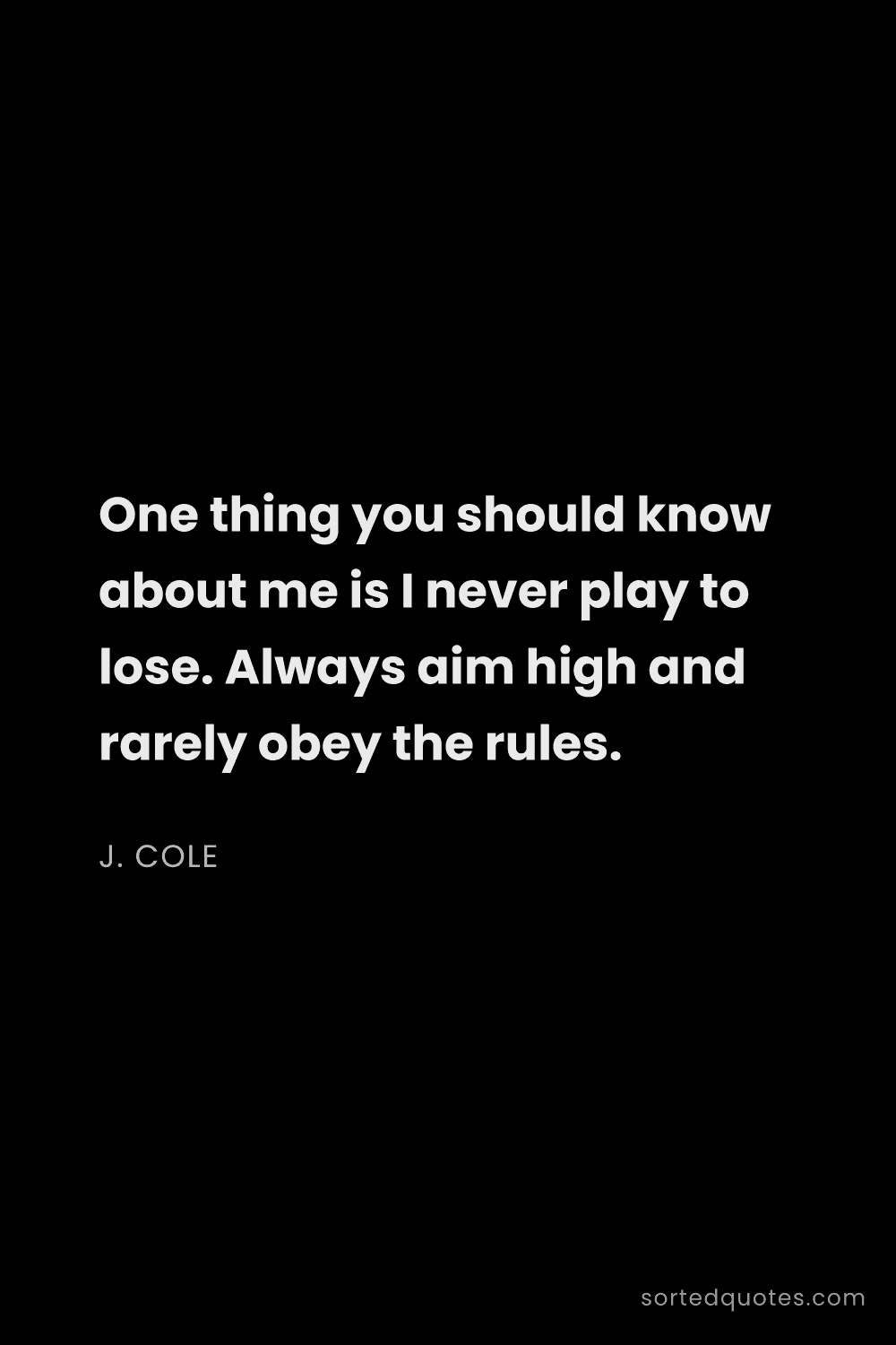 Quote by J. Cole: "One thing you should know about me is I never play..."
