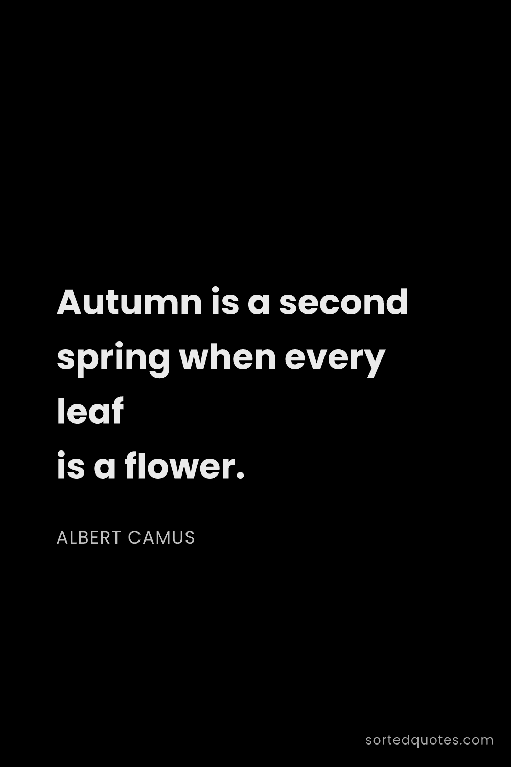 Quote by Albert Camus: "Autumn is a second spring when every leaf is a flo..."