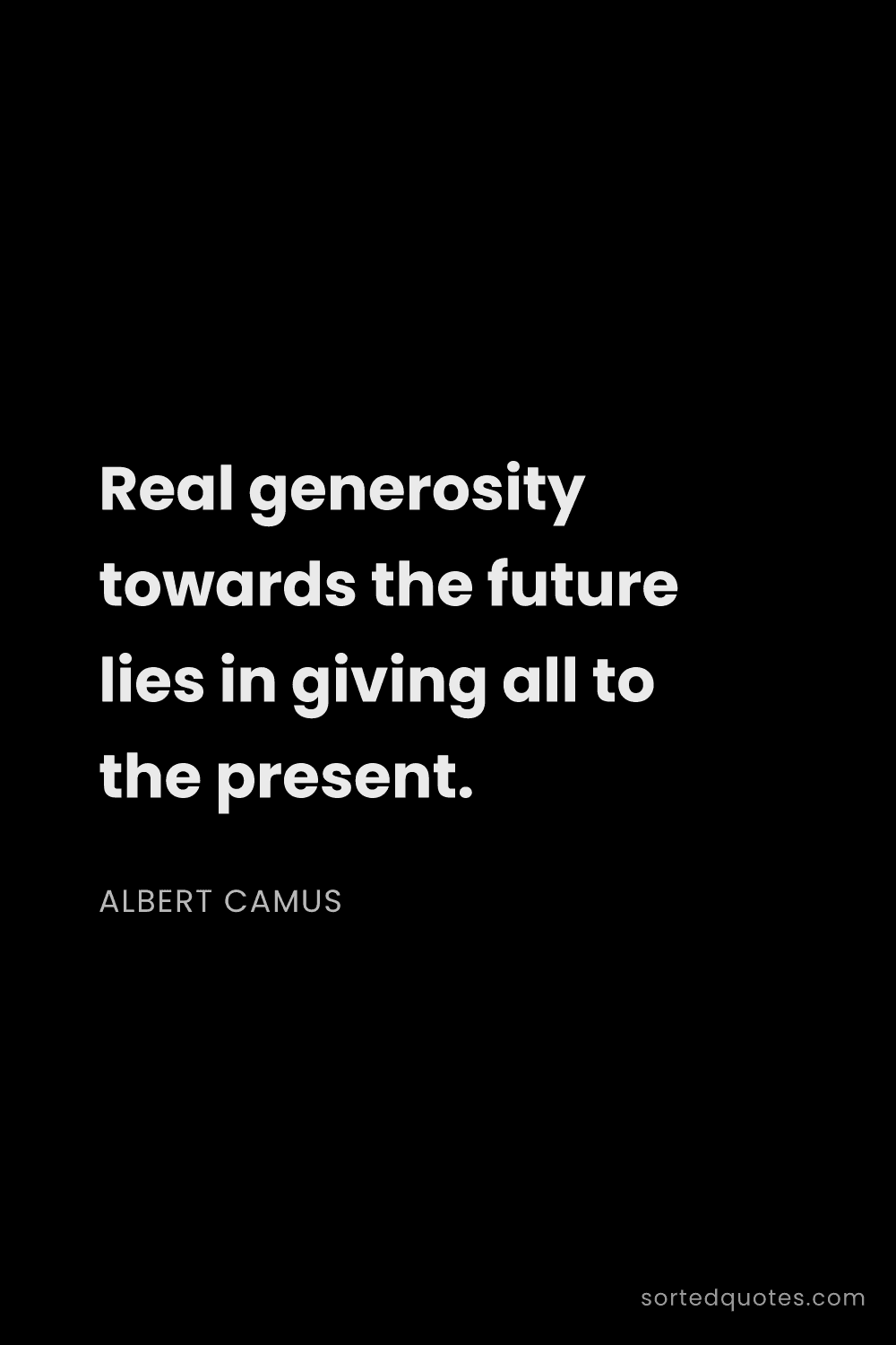 Quote by Albert Camus: "Real generosity towards the future lies in giving ..."