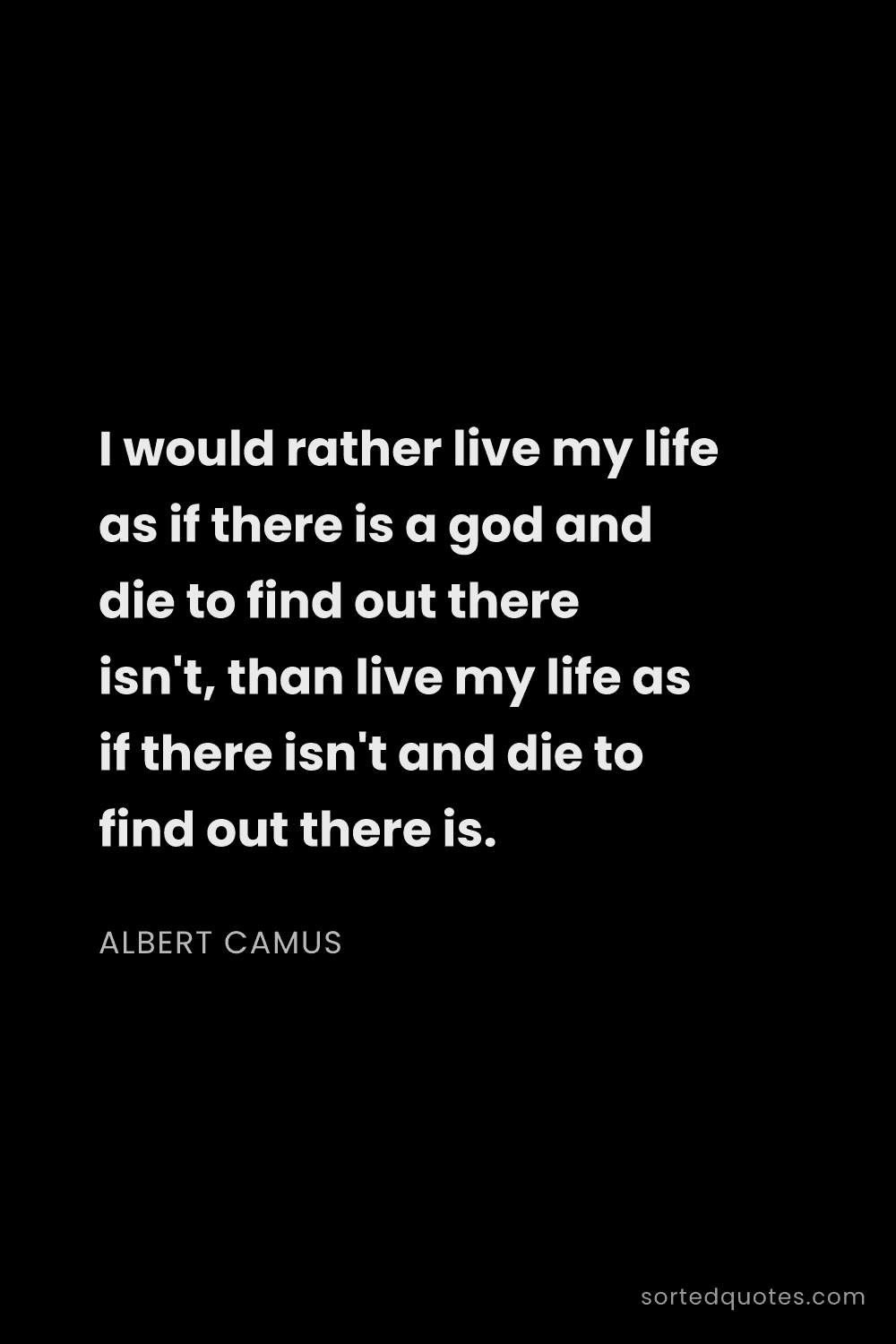 Quote by Albert Camus: "I would rather live my life as if there is a god a..."