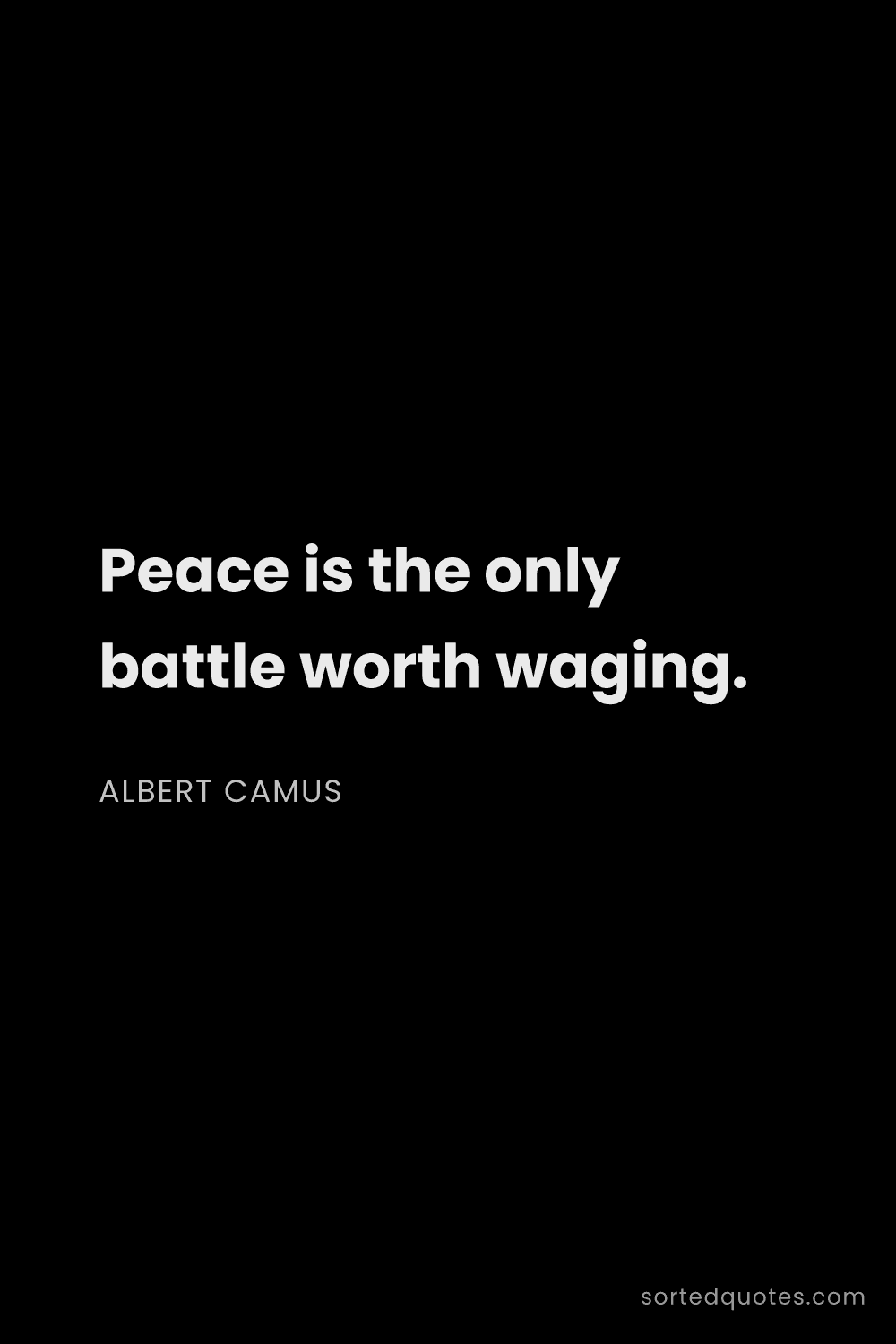 Quote by Albert Camus: "Peace is the only battle worth waging...."