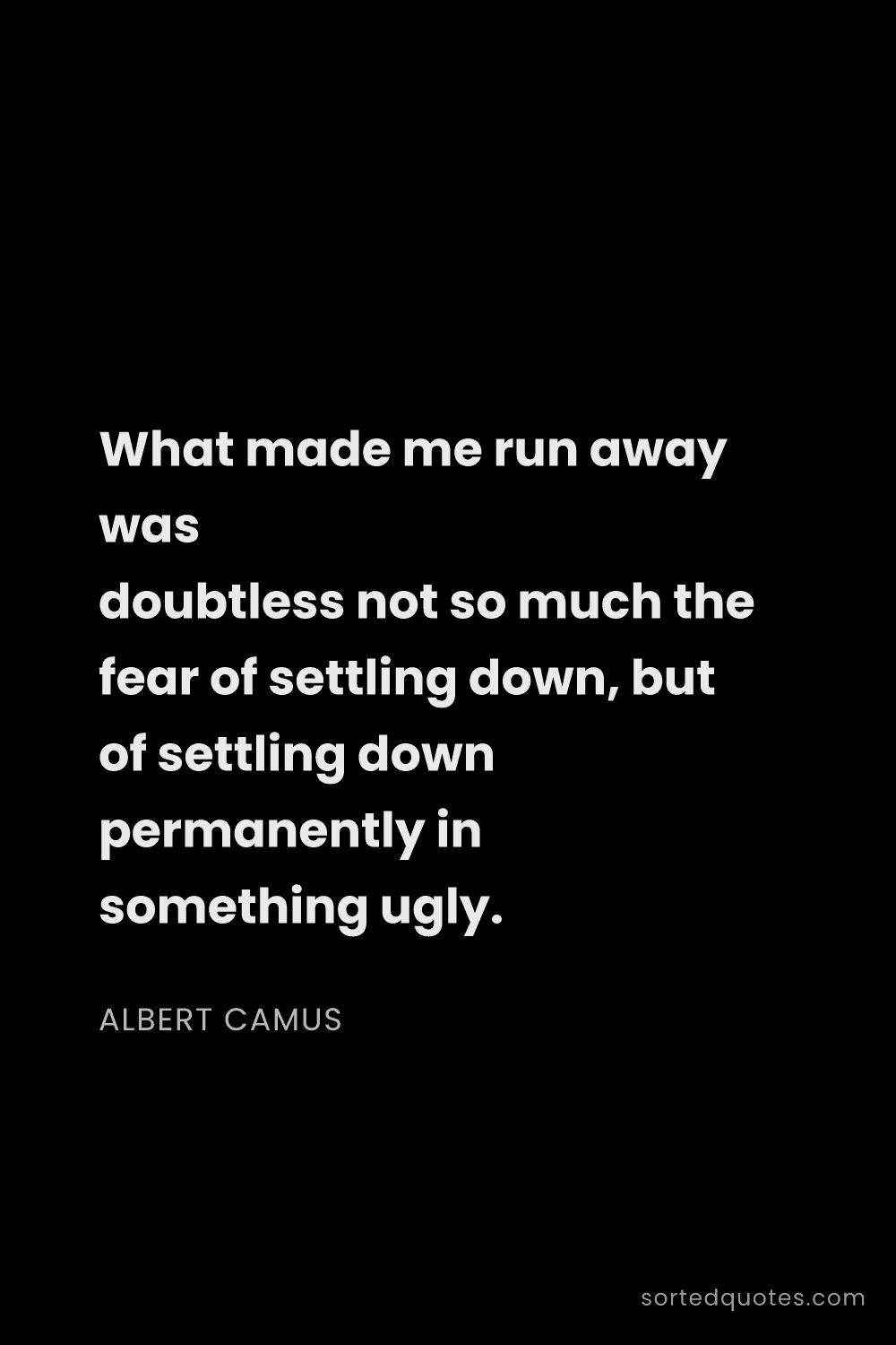 Quote by Albert Camus: "What made me run away was doubtless not so much th..."