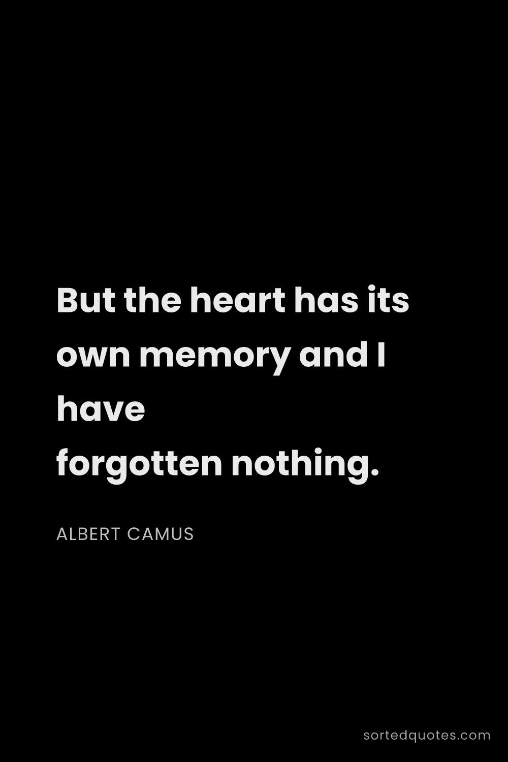 Quote by Albert Camus: "But the heart has its own memory and I have forgot..."