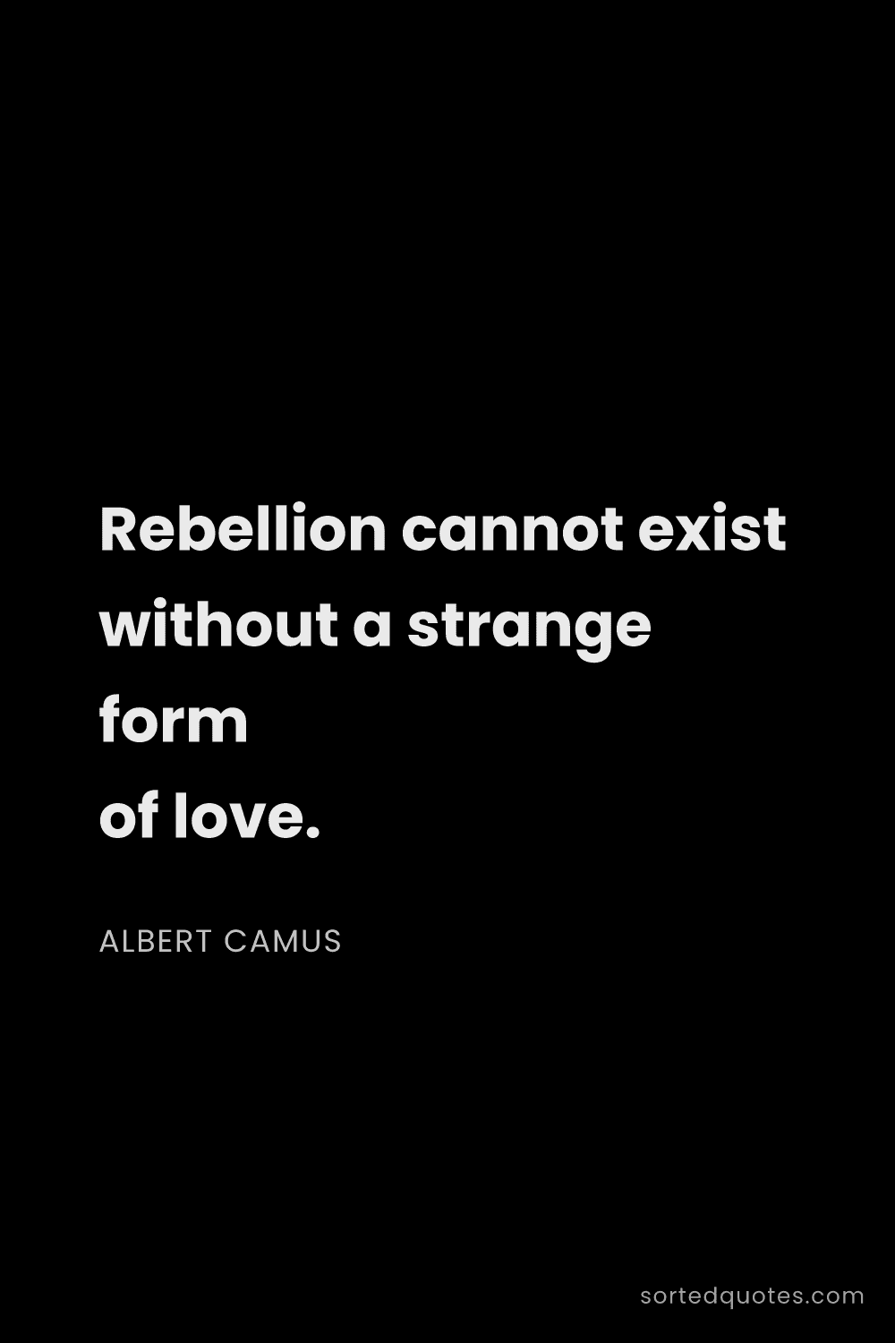 Quote by Albert Camus: "Rebellion cannot exist without a strange form of l..."