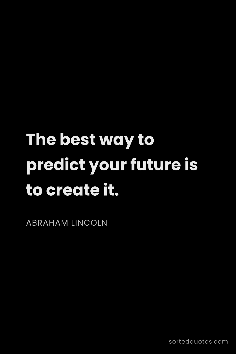 Quote by Abraham Lincoln: "The best way to predict your future is to create i..."