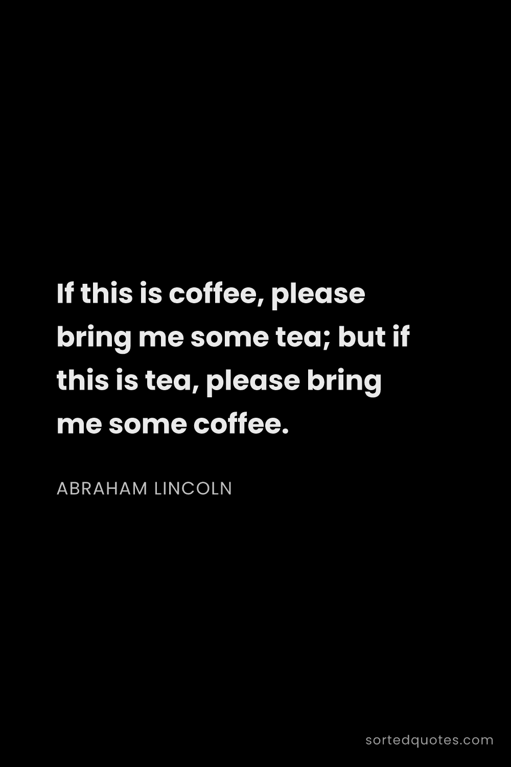 Quote by Abraham Lincoln: "If this is coffee, please bring me some tea; but i..."