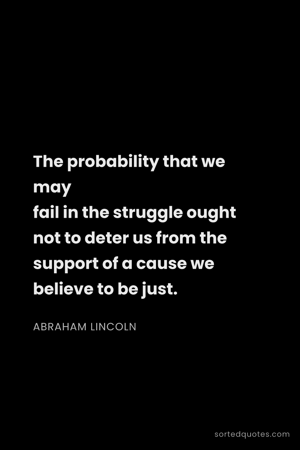 Quote by Abraham Lincoln: "The probability that we may fail in the struggle o..."