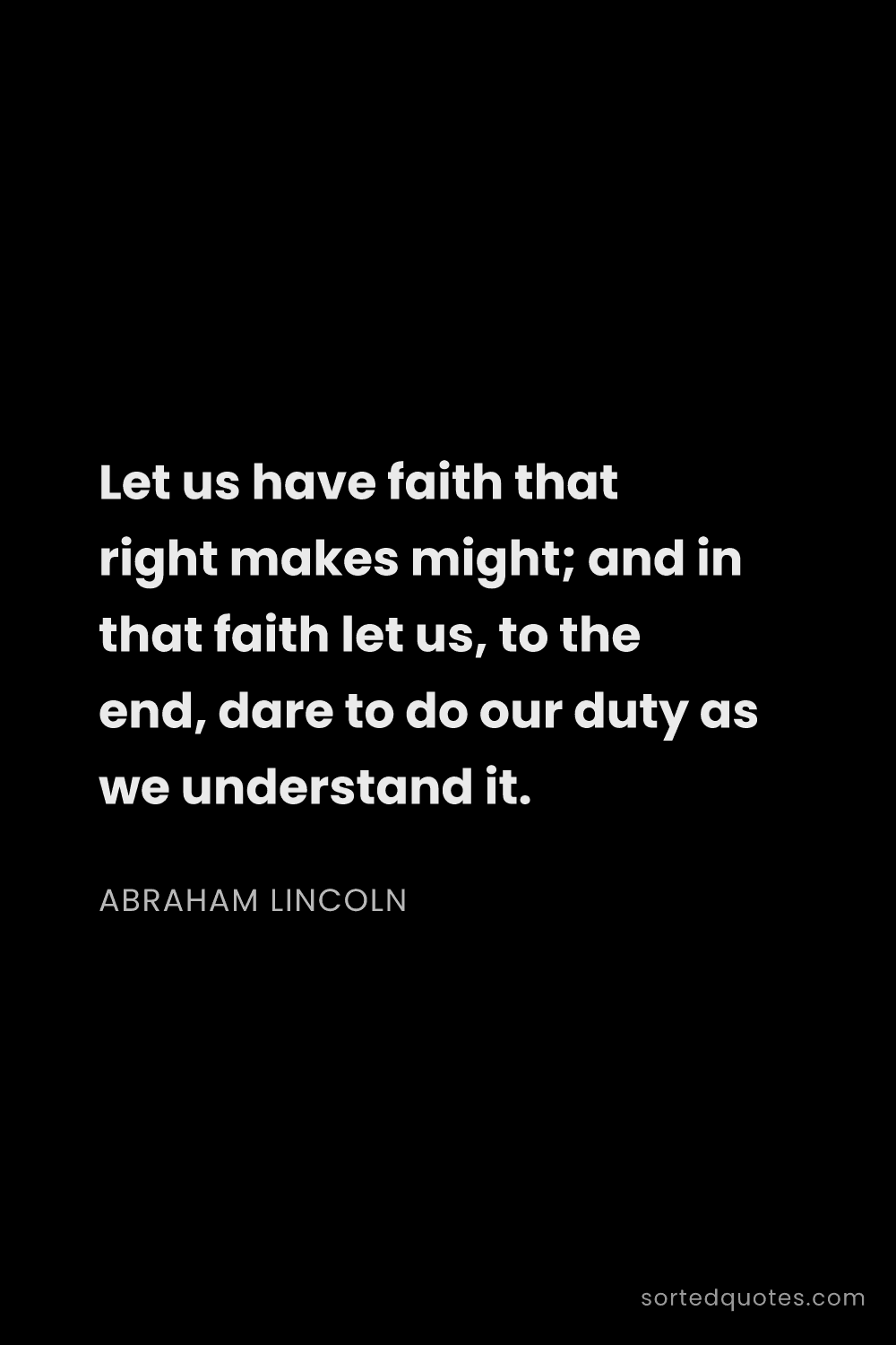 Quote by Abraham Lincoln: "Let us have faith that right makes might; and in t..."
