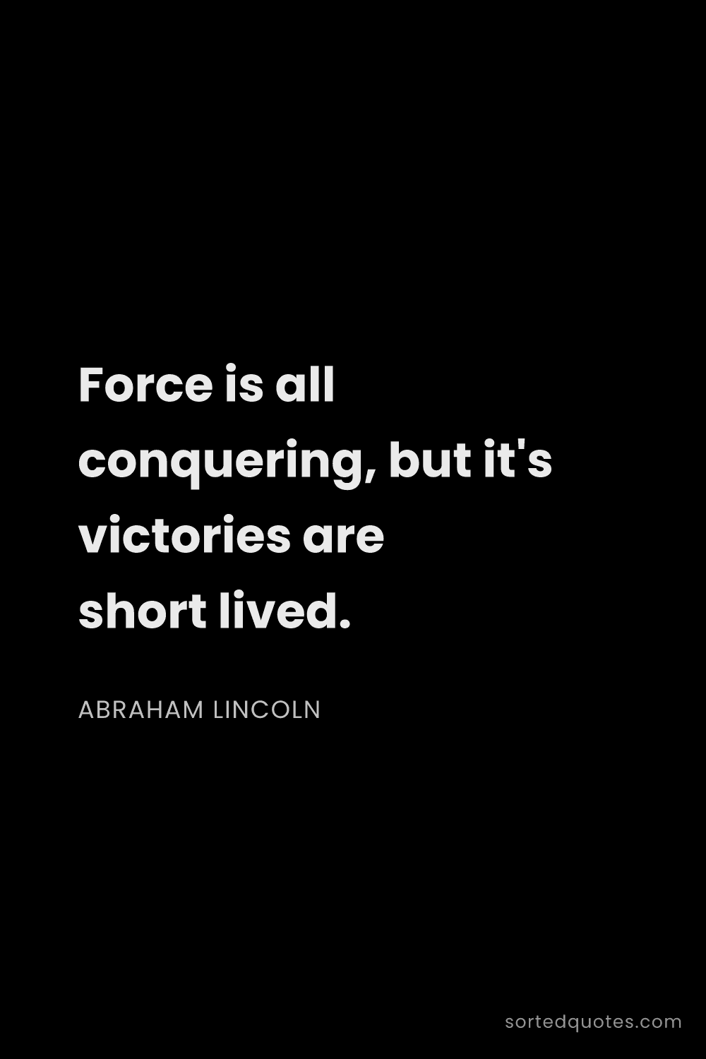 Quote by Abraham Lincoln: "Force is all conquering, but it's victories are sh..."