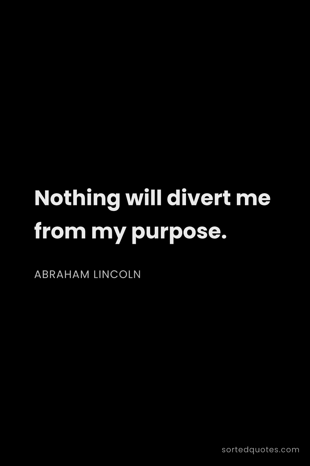 Quote by Abraham Lincoln: "Nothing will divert me from my purpose...."