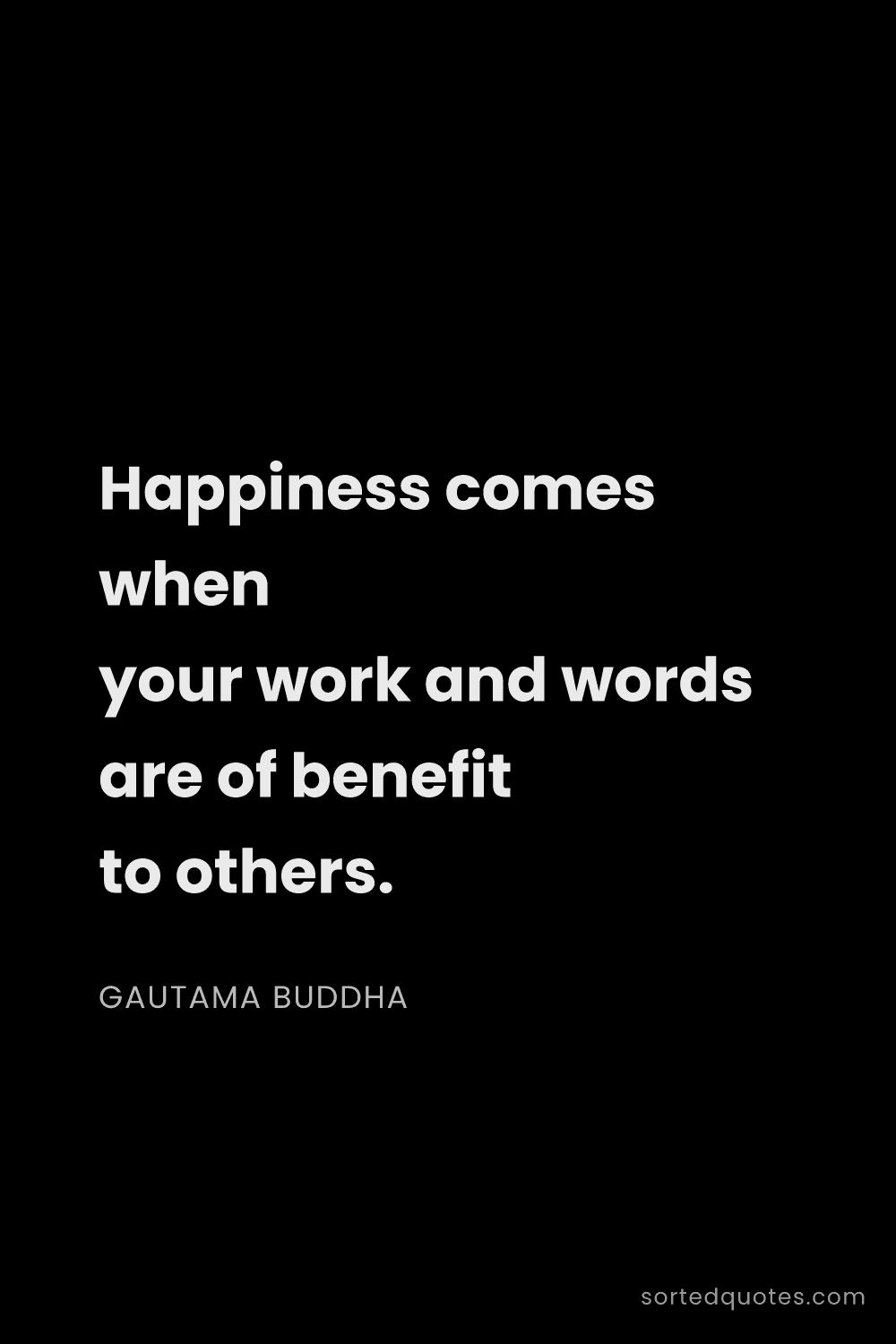 Quote by Gautama Buddha: "Happiness comes when your work and words are of be..."