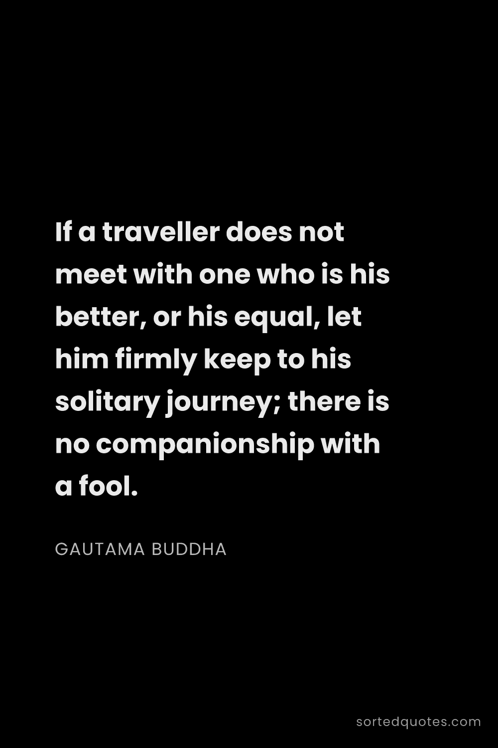 Quote by Gautama Buddha: "If a traveller does not meet with one who is his b..."