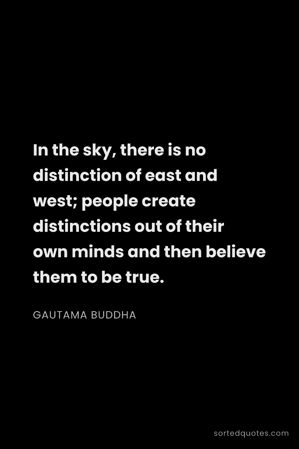 Quote by Gautama Buddha: "In the sky, there is no distinction of east and we..."