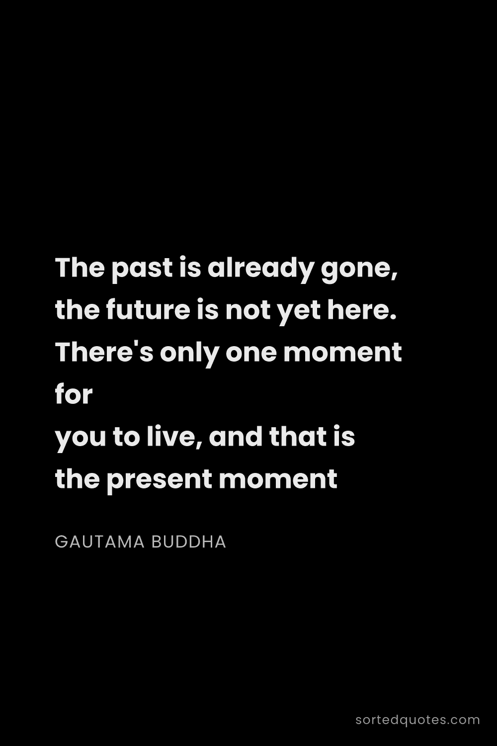 Quote by Gautama Buddha: "The past is already gone, the future is not yet he..."