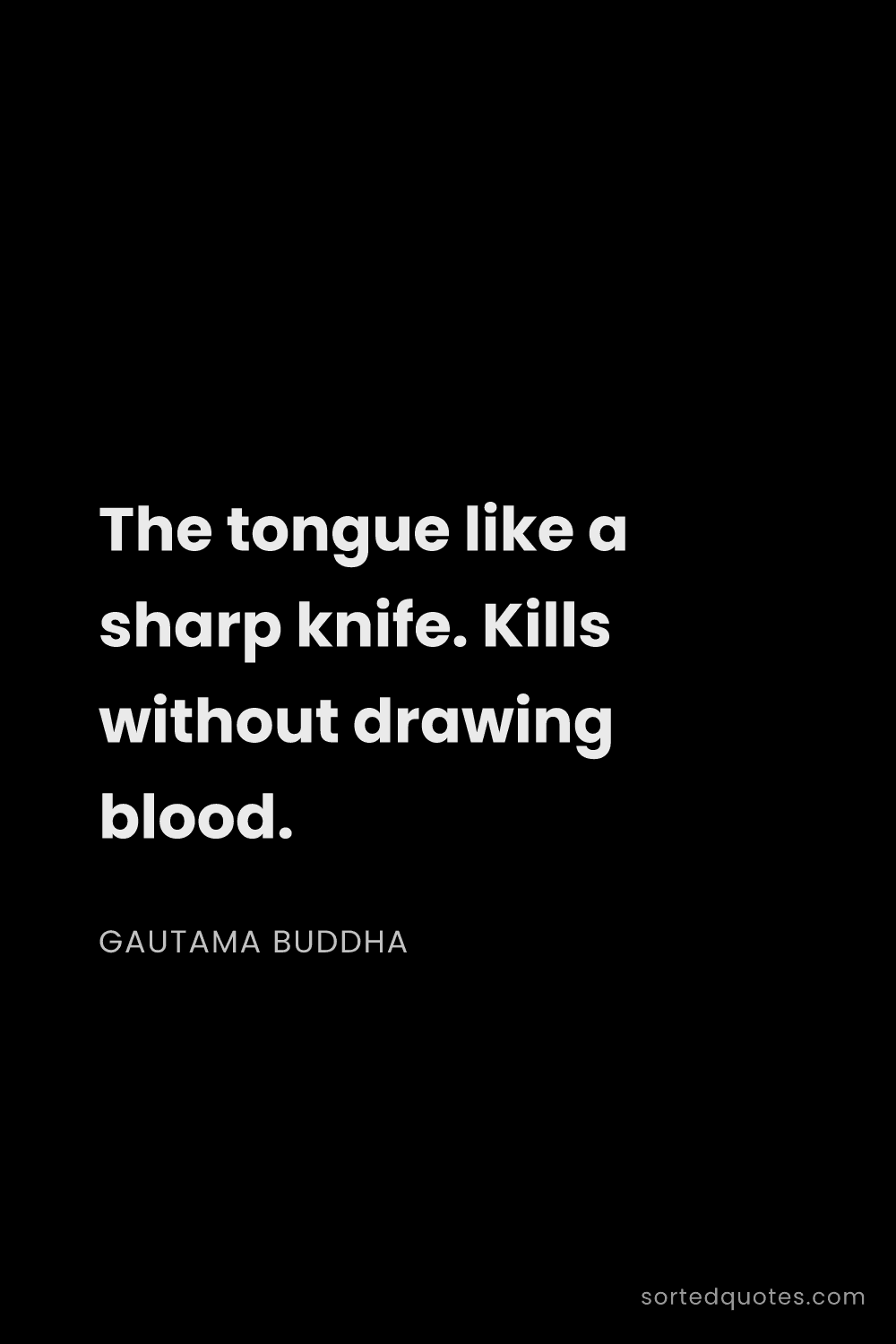 Quote by Gautama Buddha: "The tongue like a sharp knife. Kills without drawi..."