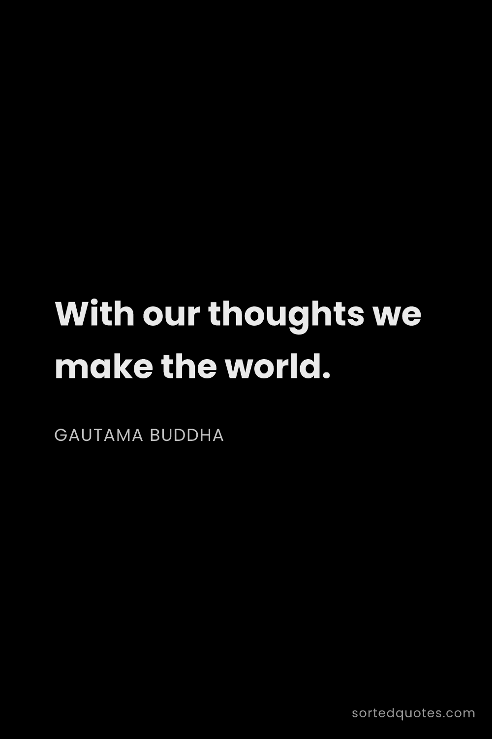 Quote by Gautama Buddha: "With our thoughts we make the world...."