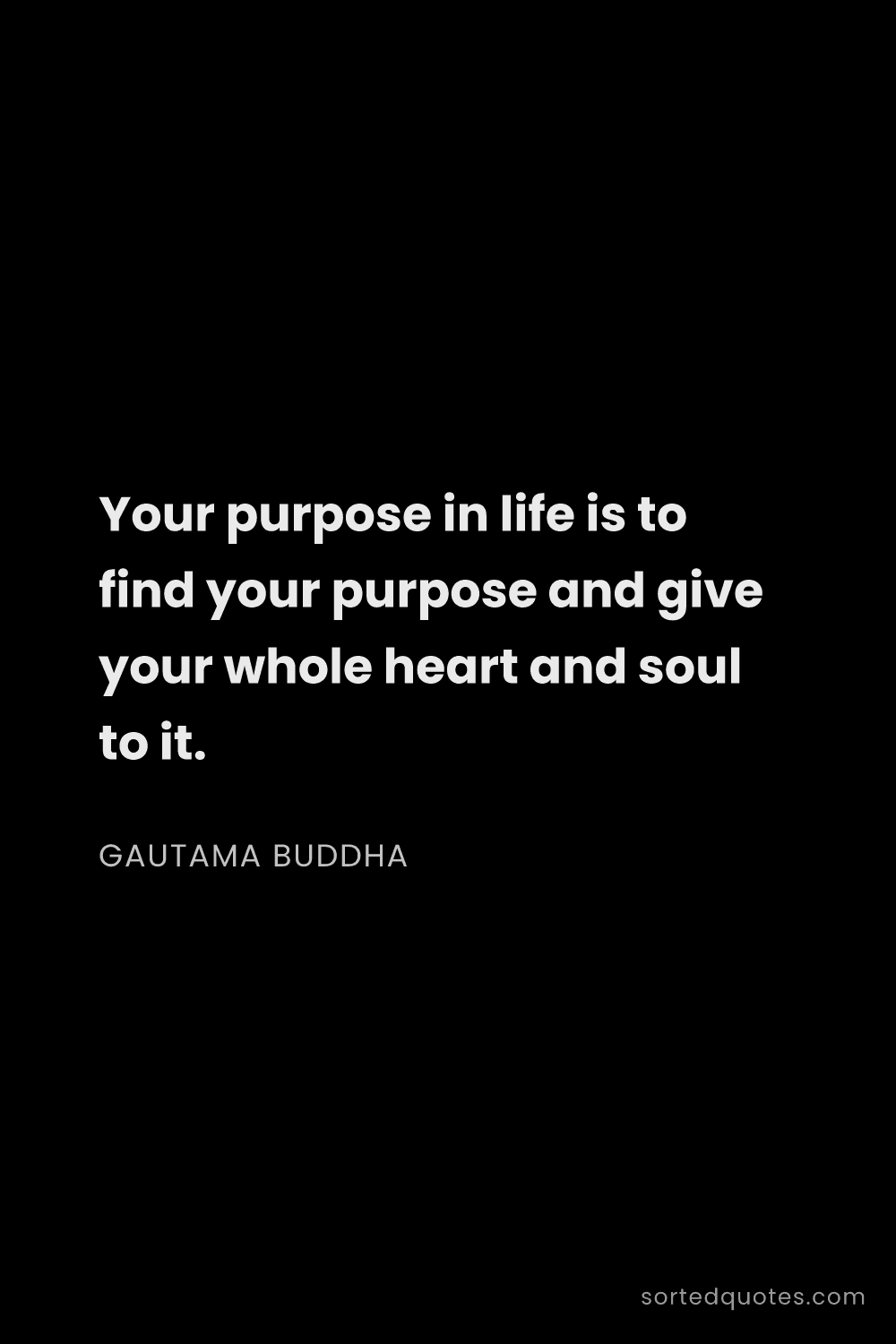 Quote by Gautama Buddha: "Your purpose in life is to find your purpose and g..."