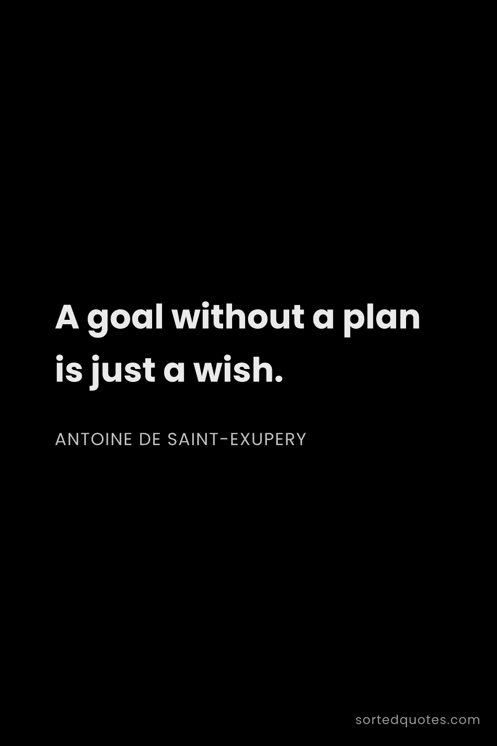 Quote by Antoine de Saint-Exupery: "A goal without a plan is just a wish...."