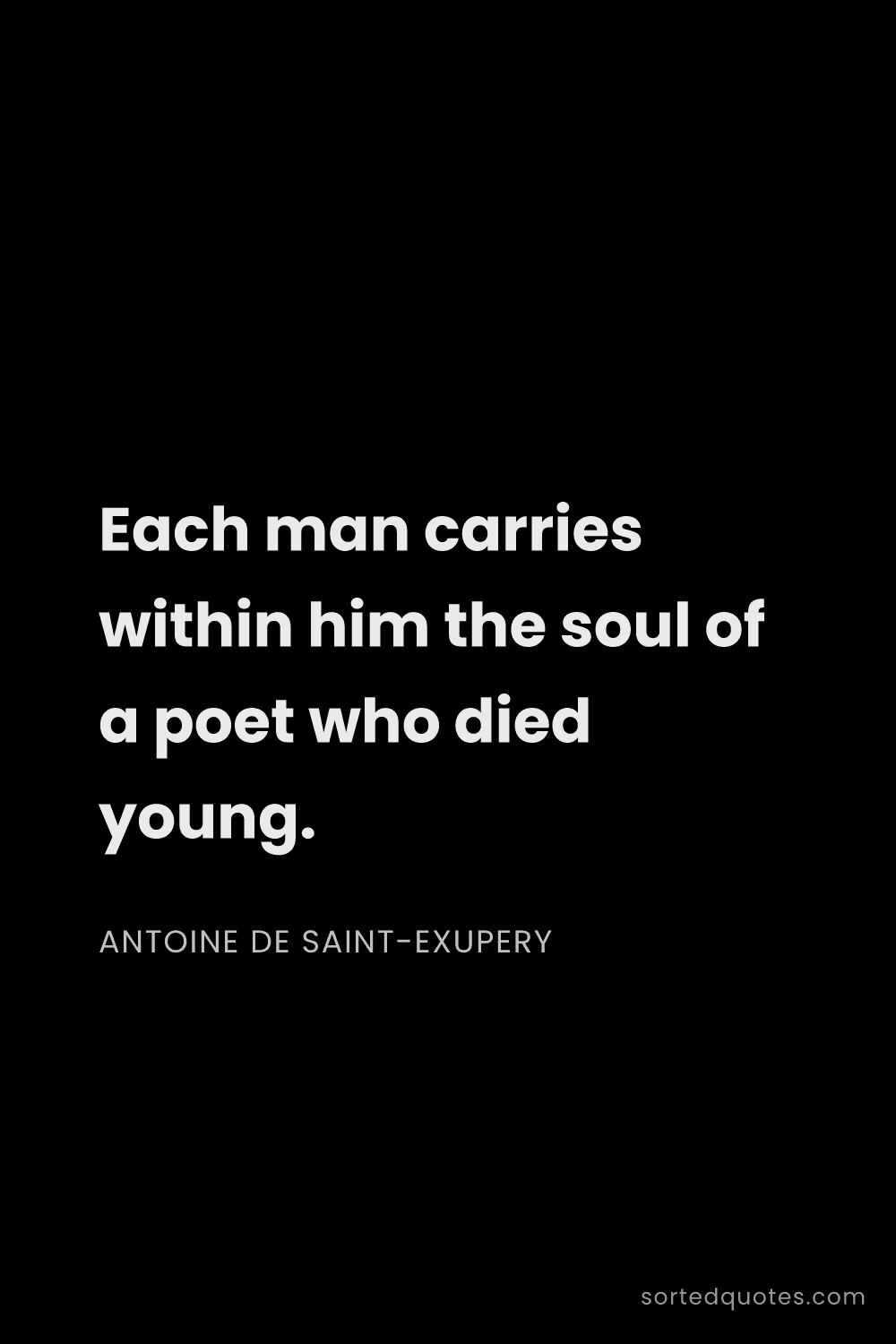 Quote by Antoine de Saint-Exupery: "Each man carries within him the soul of a poet who..."