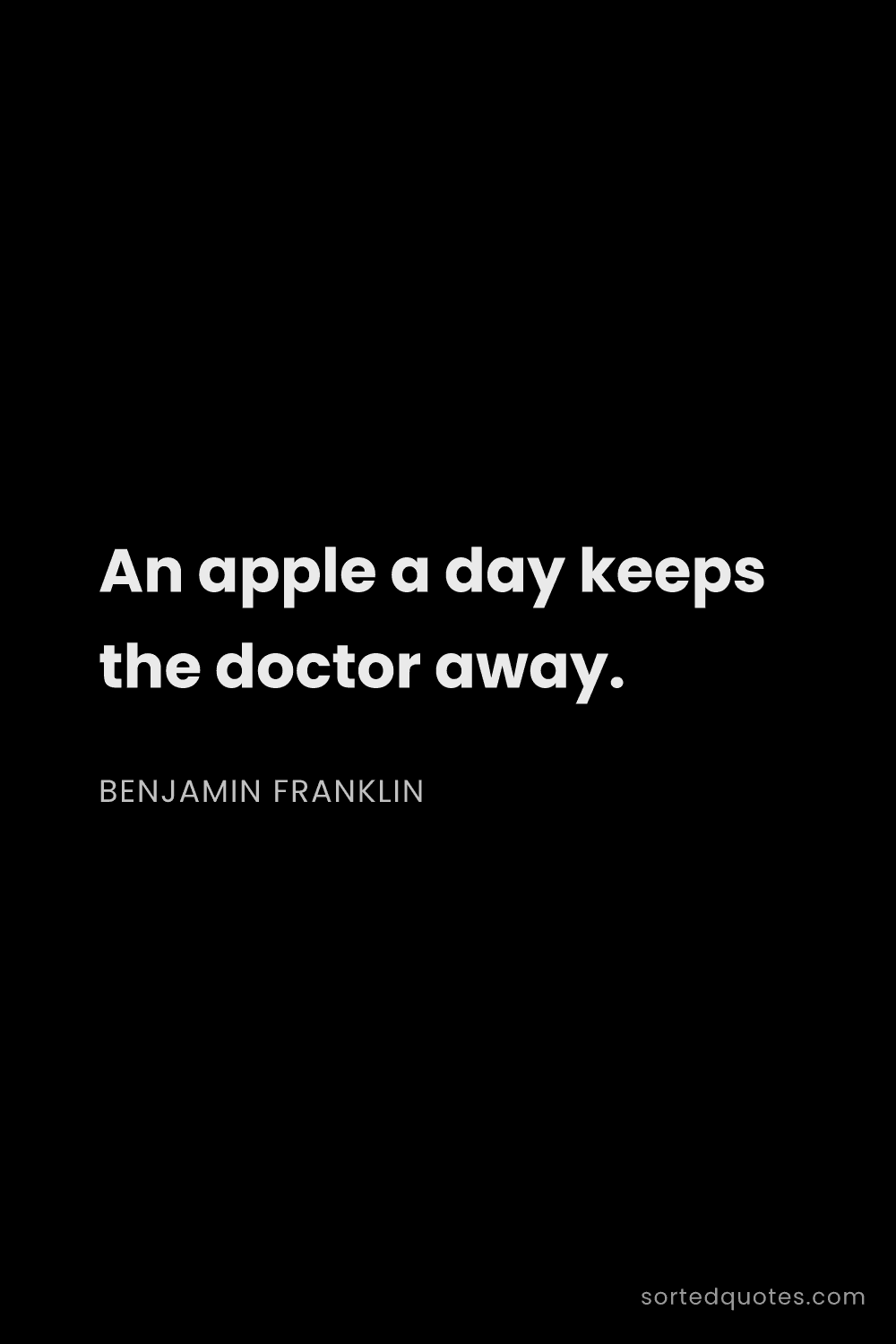 Quote by Benjamin Franklin: "An apple a day keeps the doctor away...."