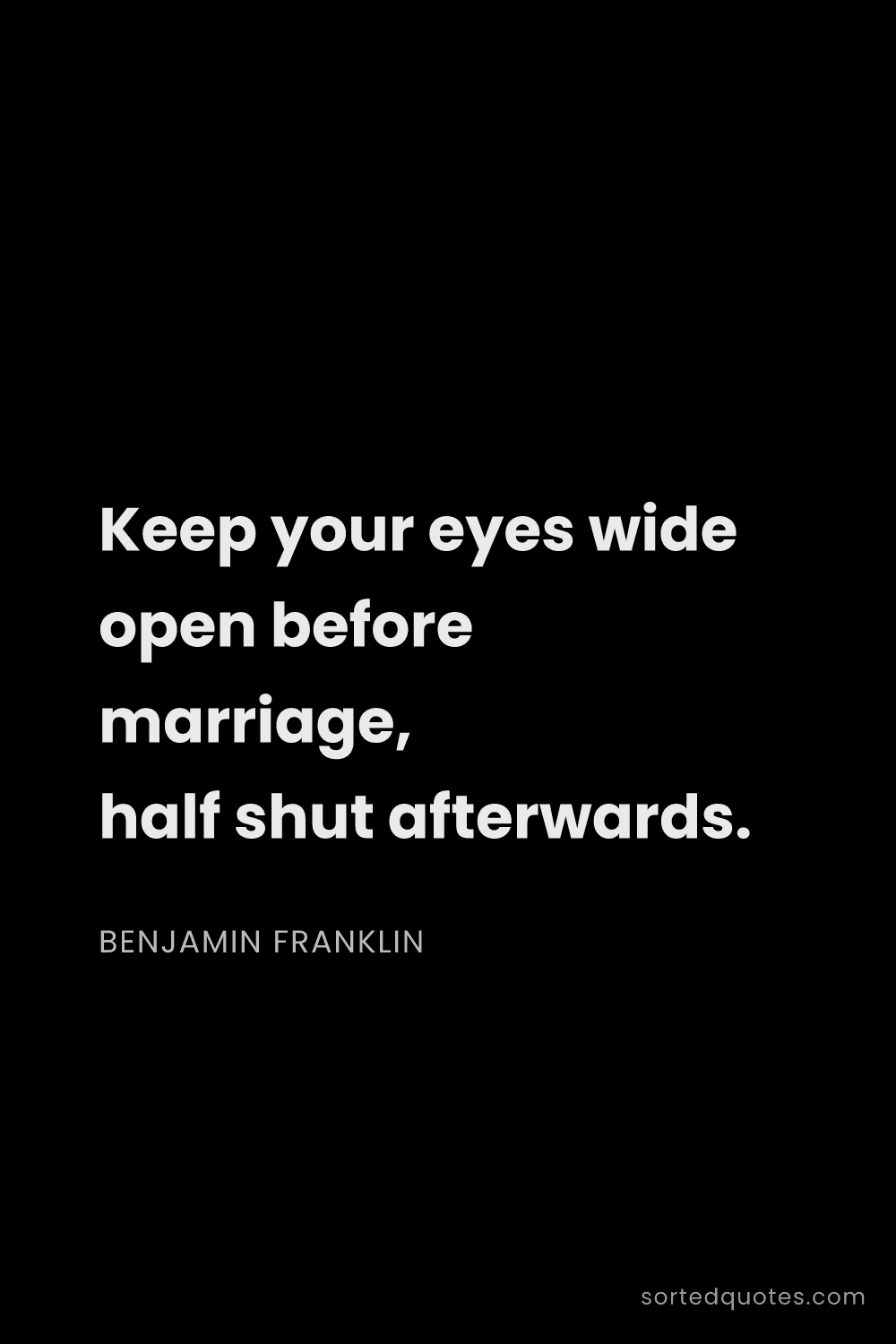Quote by Benjamin Franklin: "Keep your eyes wide open before marriage, half shu..."