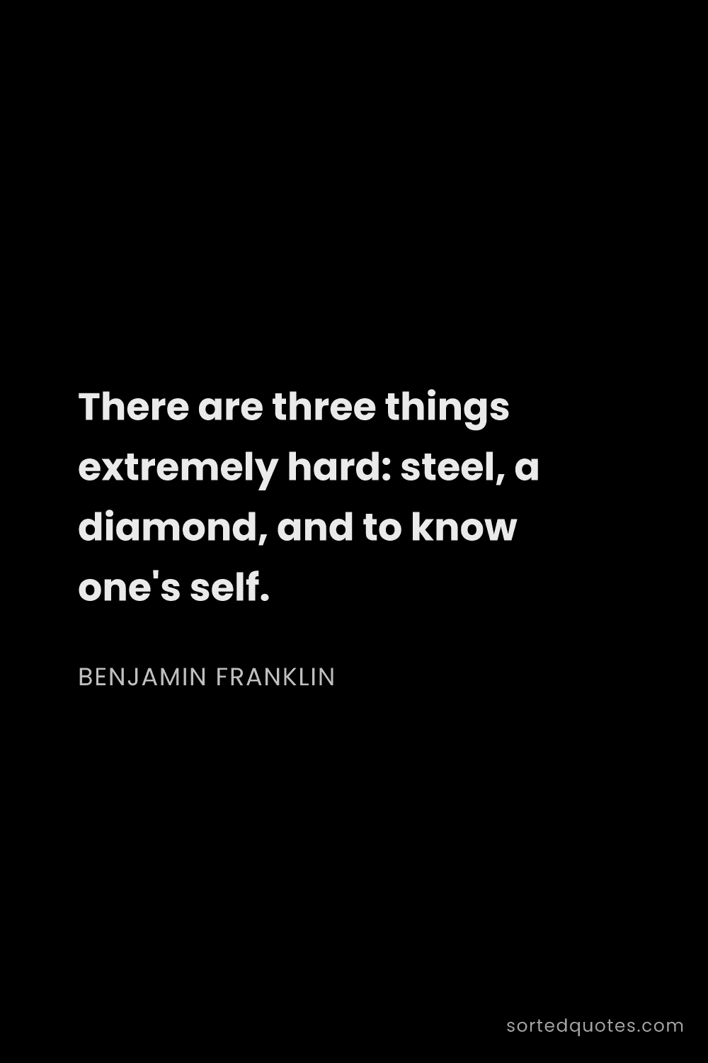 Quote by Benjamin Franklin: "There are three things extremely hard: steel, a di..."