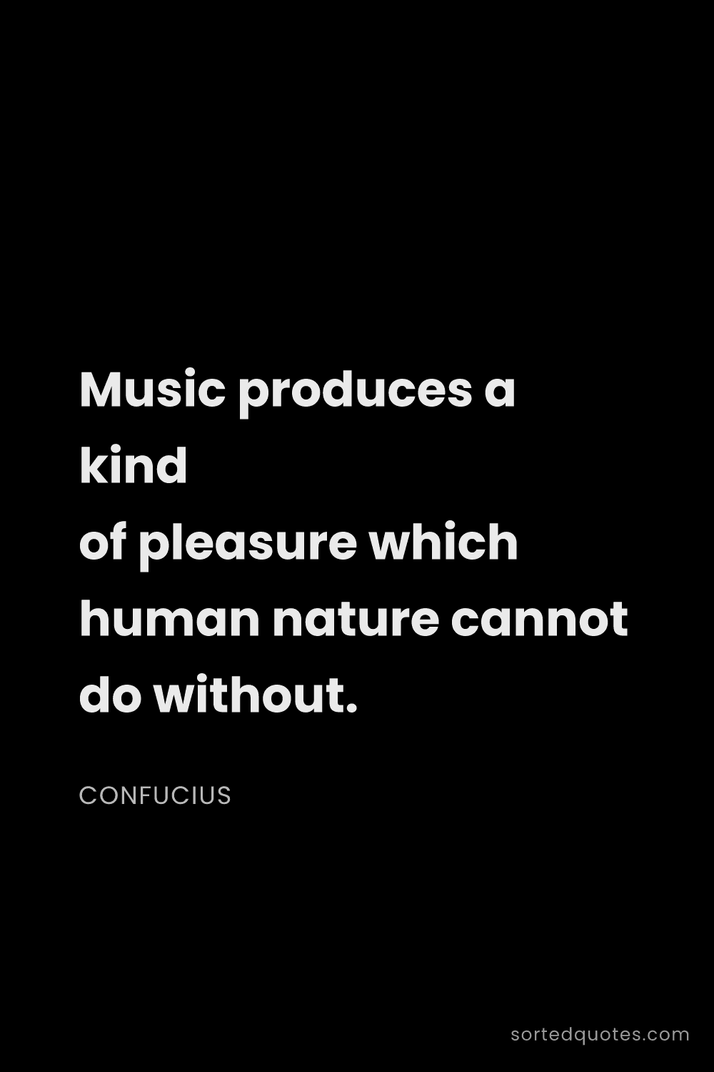 Quote by Confucius: "Music produces a kind of pleasure which human natu..."