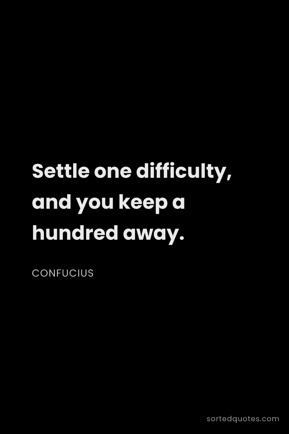 Quote by Confucius: "Settle one difficulty, and you keep a hundred away..."