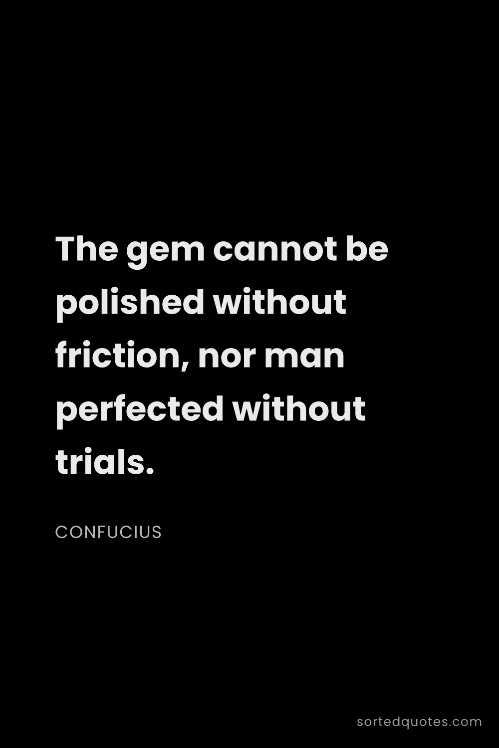 Quote by Confucius: "The gem cannot be polished without friction, nor m..."