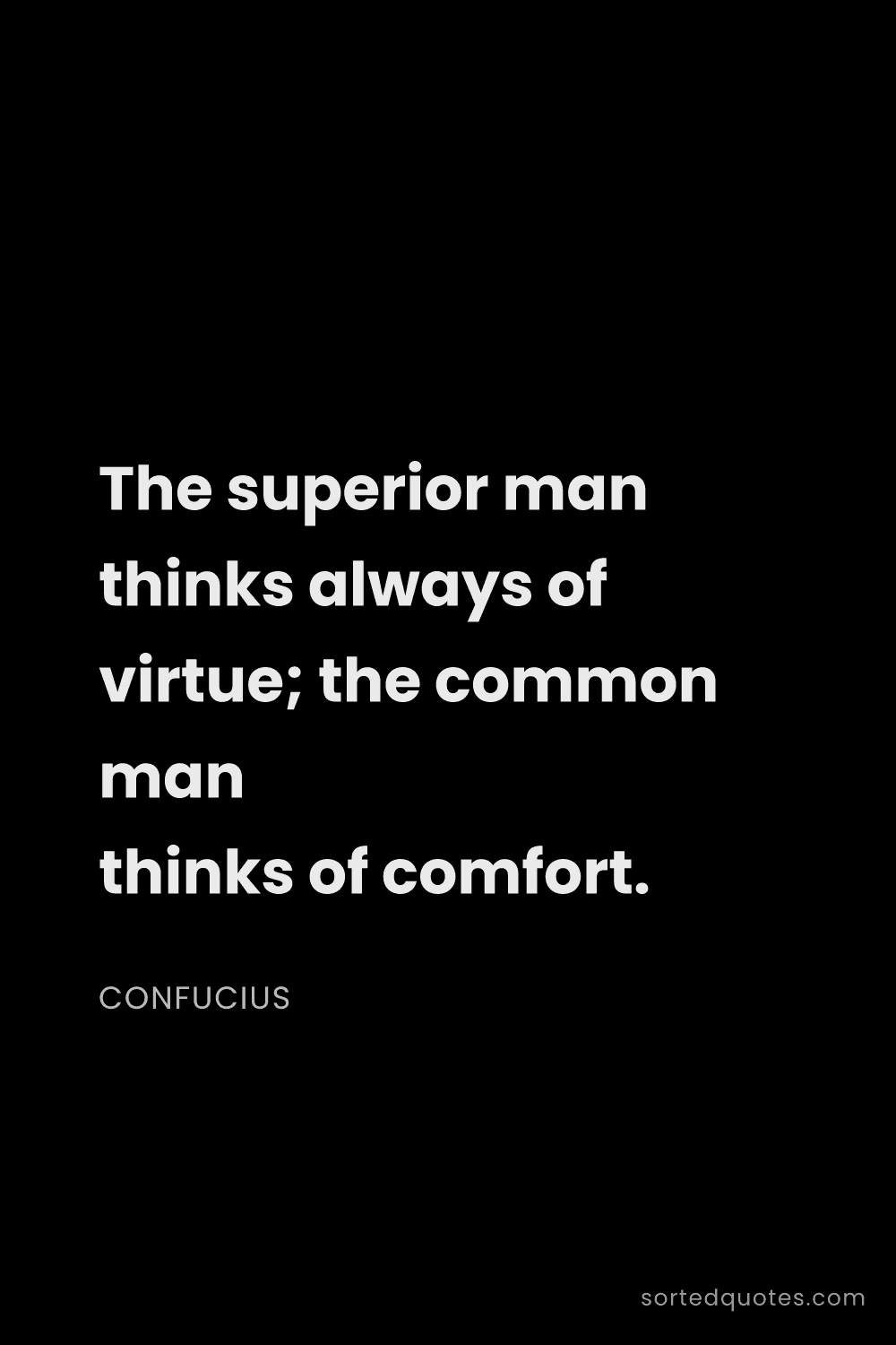 Quote by Confucius: "The superior man thinks always of virtue; the comm..."