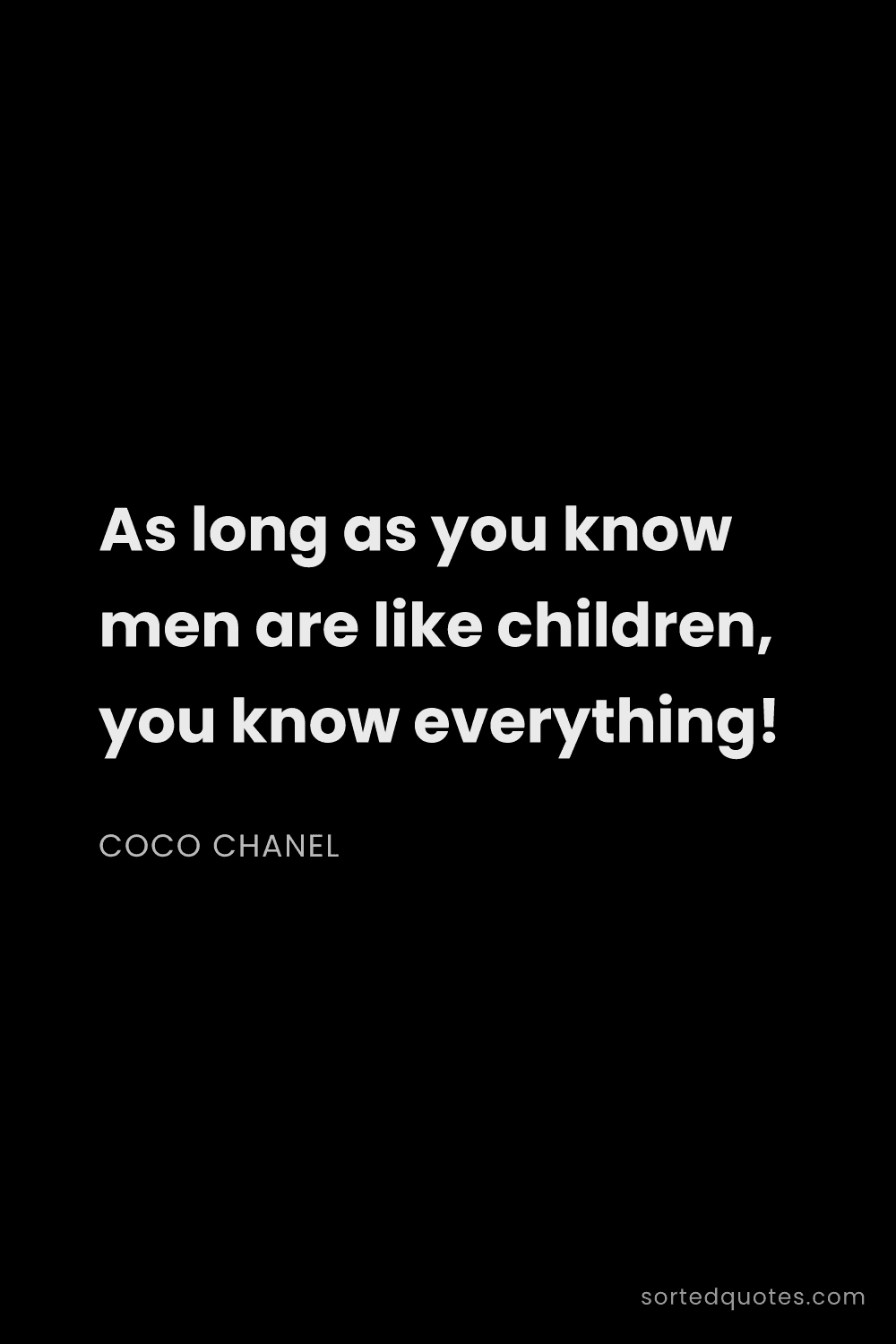 Quote by Coco Chanel: "As long as you know men are like children, you kno..."