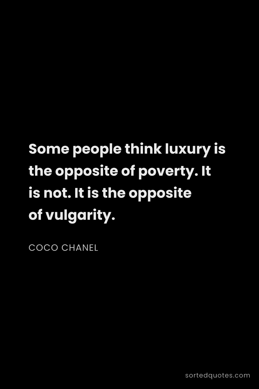 Quote by Coco Chanel: "Some people think luxury is the opposite of povert..."