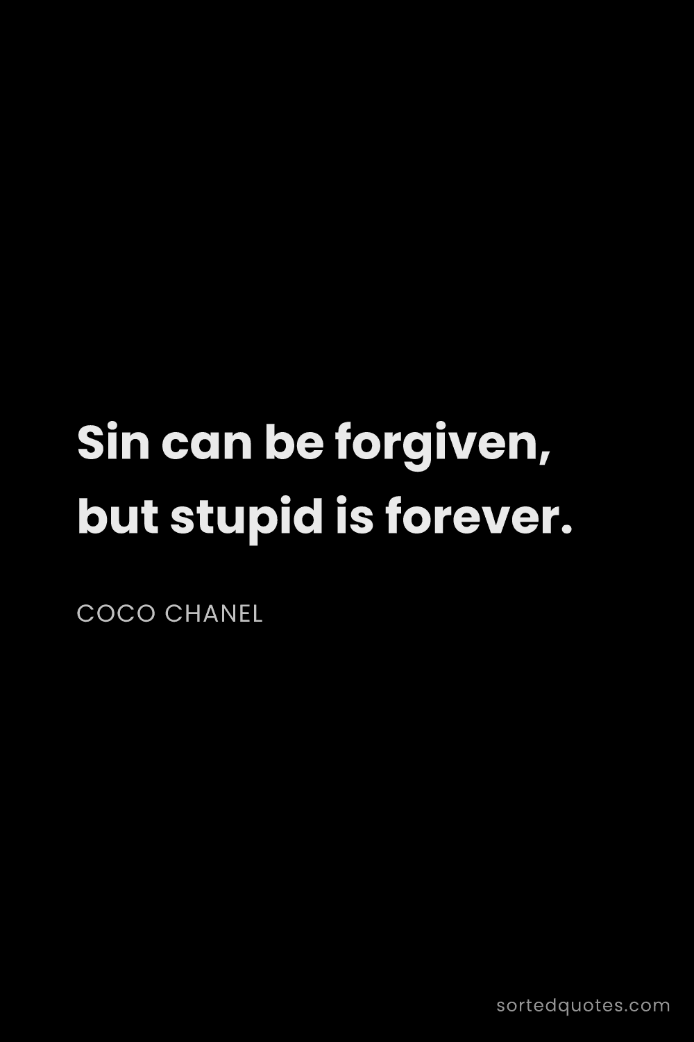 Quote by Coco Chanel: "Sin can be forgiven, but stupid is forever...."