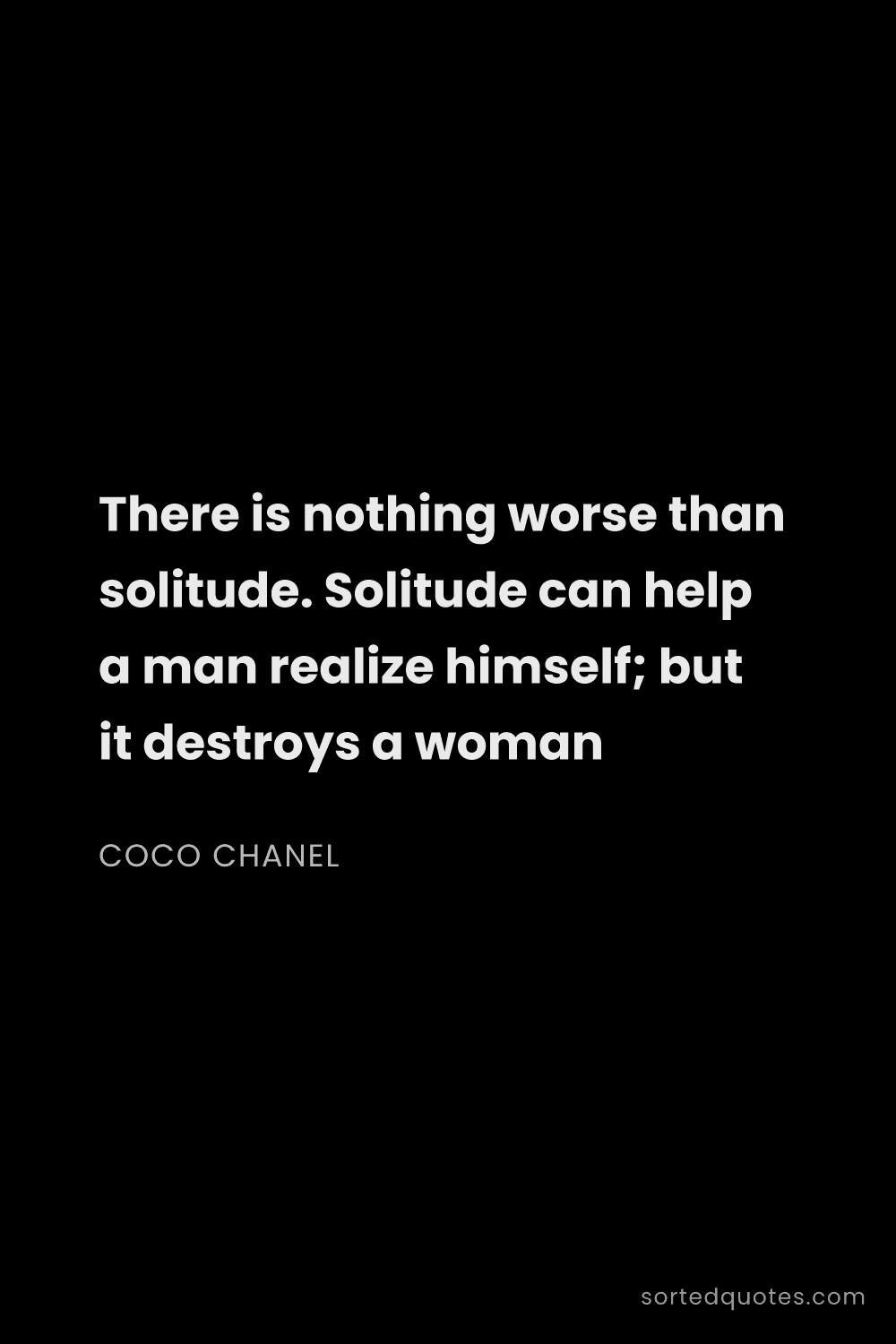 Quote by Coco Chanel: "There is nothing worse than solitude. Solitude can..."