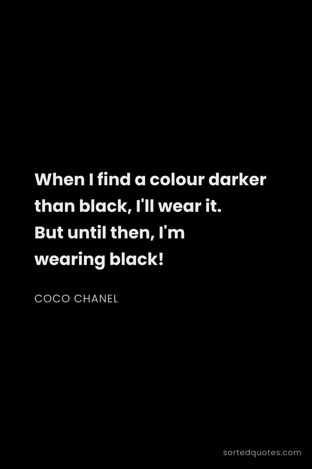 Quote by Coco Chanel: "When I find a colour darker than black, I'll wear ..."