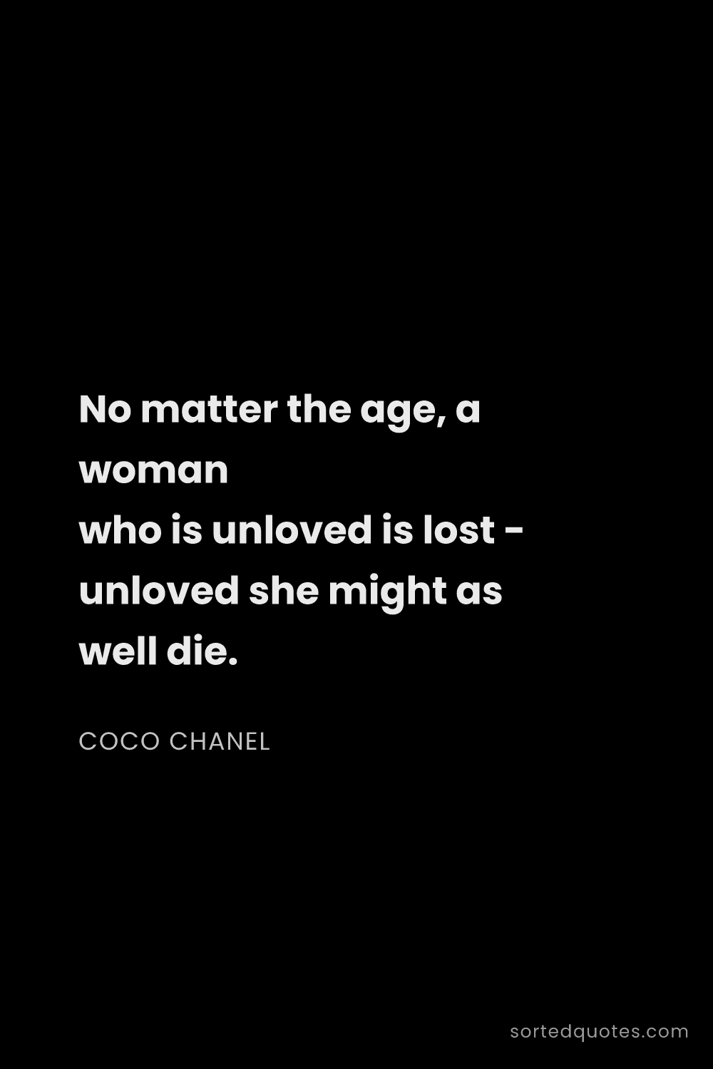 Quote by Coco Chanel: "No matter the age, a woman who is unloved is lost ..."
