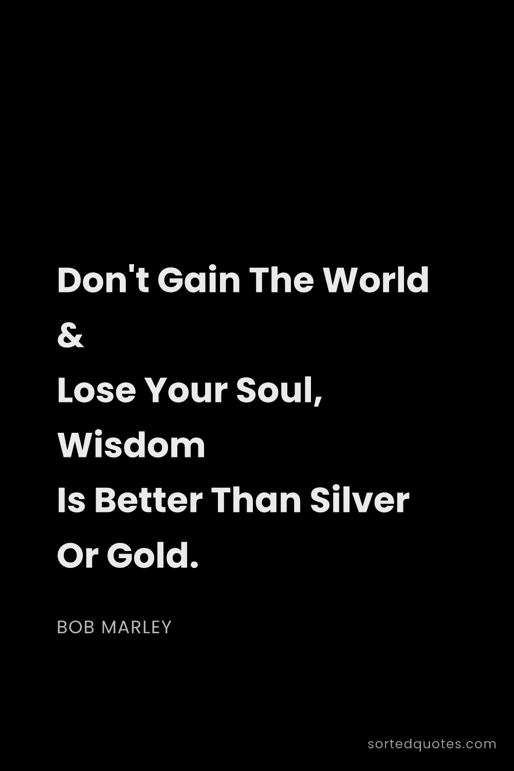 Quote by Bob Marley: "Don't Gain The World & Lose Your Soul, Wisdom Is B..."