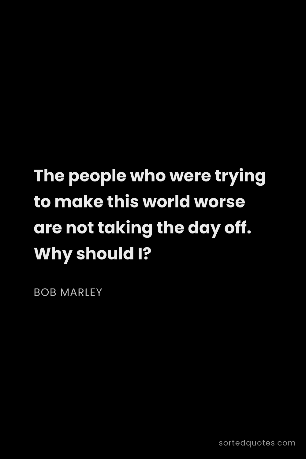 Quote by Bob Marley: "The people who were trying to make this world wors..."