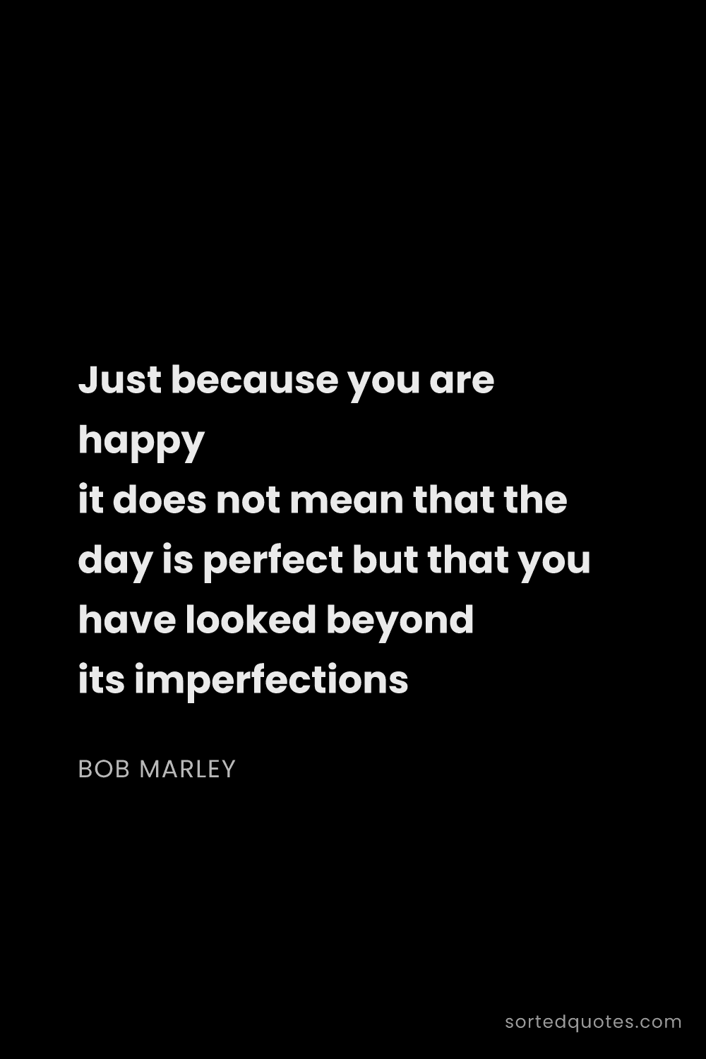 Quote by Bob Marley: "Just because you are happy it does not mean that t..."