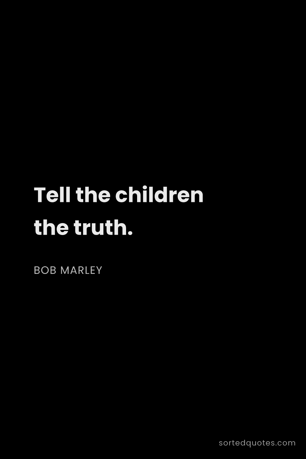 Quote by Bob Marley: "Tell the children the truth...."