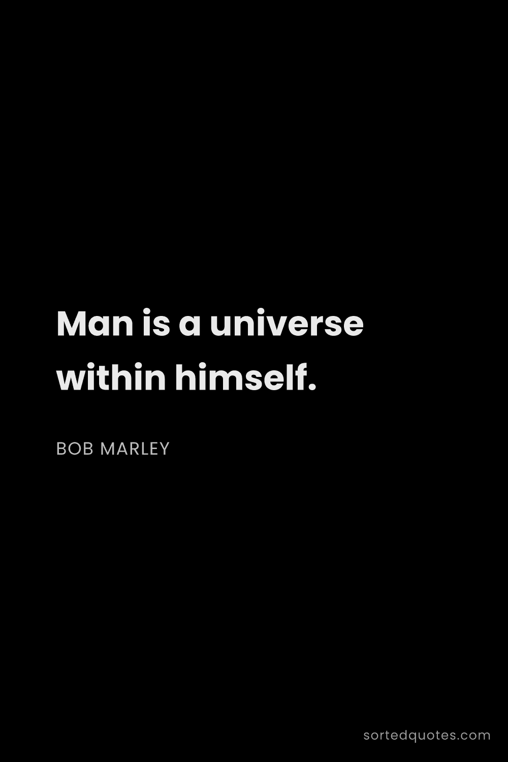Quote by Bob Marley: "Man is a universe within himself...."
