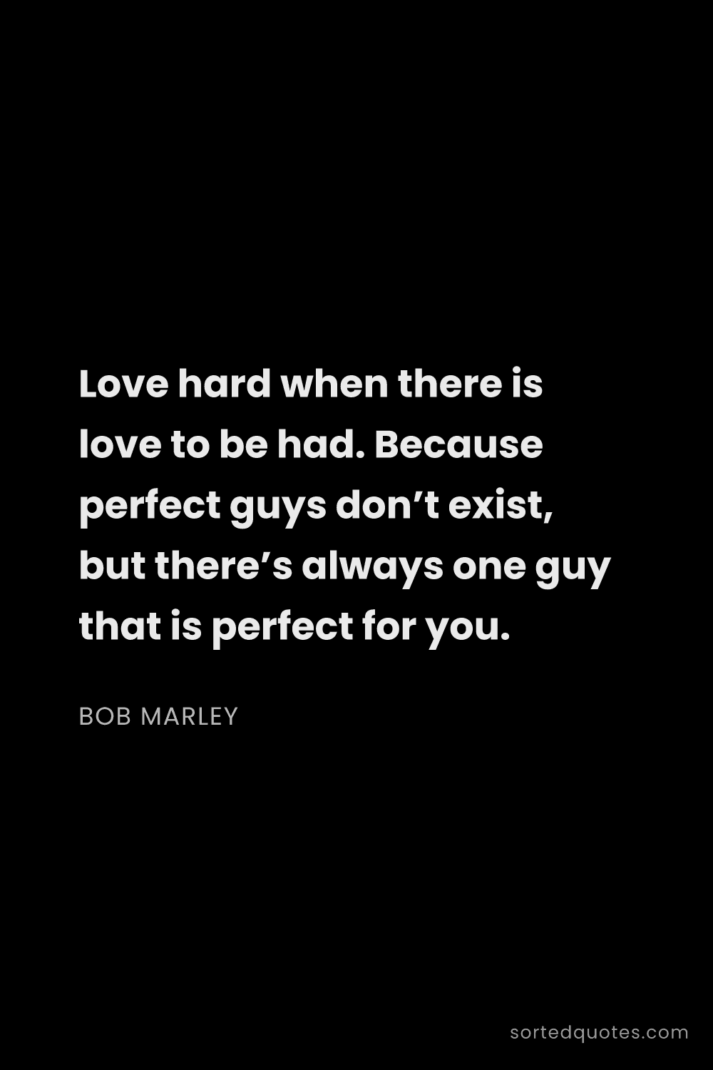 Quote by Bob Marley: "Love hard when there is love to be had. Because pe..."