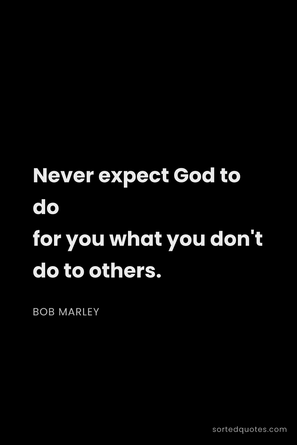 Quote by Bob Marley: "Never expect God to do for you what you don't do t..."