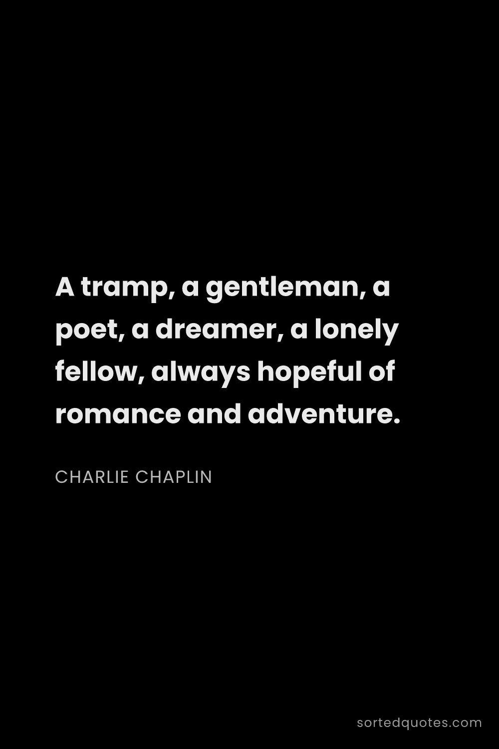 Quote by Charlie Chaplin: "A tramp, a gentleman, a poet, a dreamer, a lonely ..."