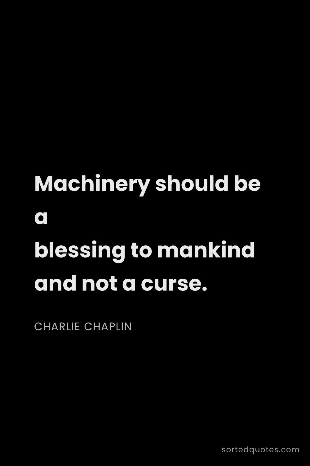 Quote by Charlie Chaplin: "Machinery should be a blessing to mankind and not ..."