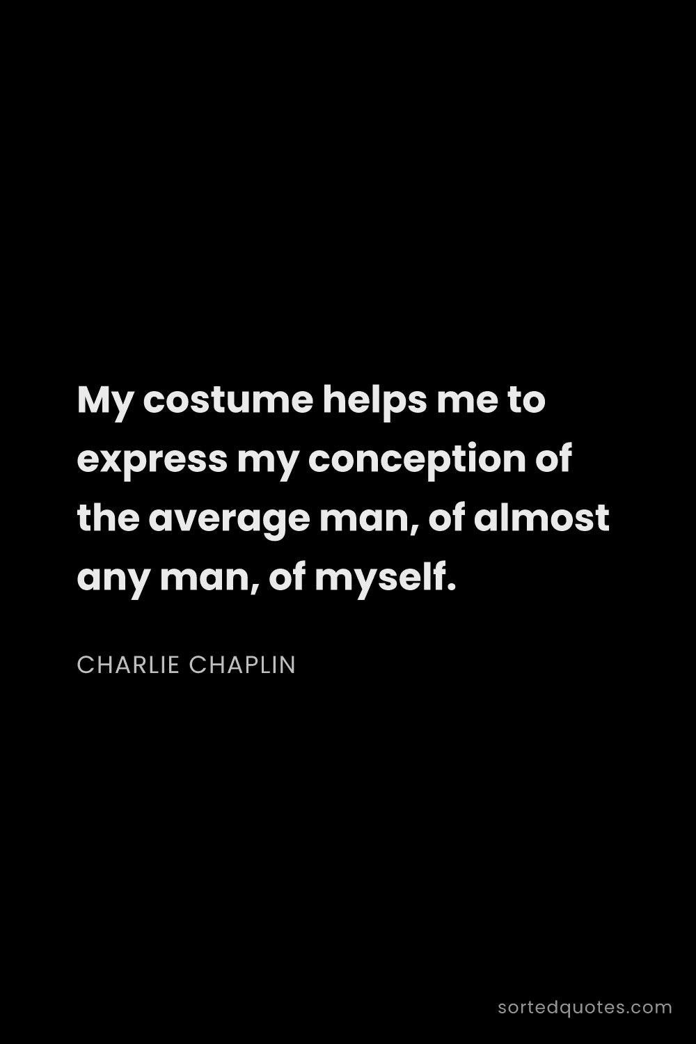 Quote by Charlie Chaplin: "My costume helps me to express my conception of th..."